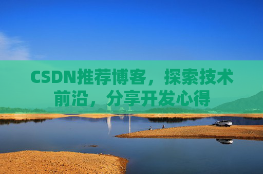 CSDN推荐博客，探索技术前沿，分享开发心得